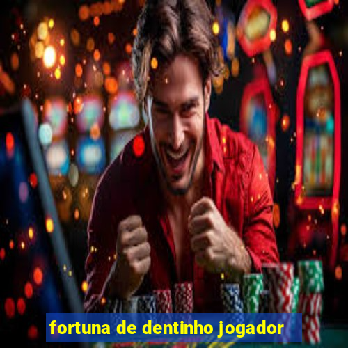 fortuna de dentinho jogador